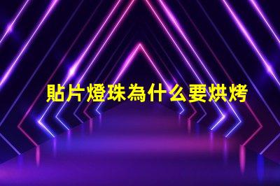 貼片燈珠為什么要烘烤 貼片燈珠怎么焊接